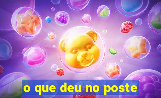 o que deu no poste